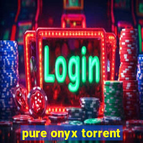 pure onyx torrent